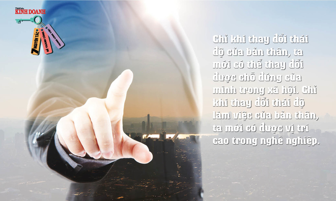 <p>
Nguyên tắc 6: Chỉ khi thay đổi thái độ của bản thân, ta mới có thể thay đổi được chỗ đứng của mình trong xã hội. Chỉ khi thay đổi thái độ làm việc của bản thân, ta mới có được vị trí cao trong nghề nghiệp.</p>
