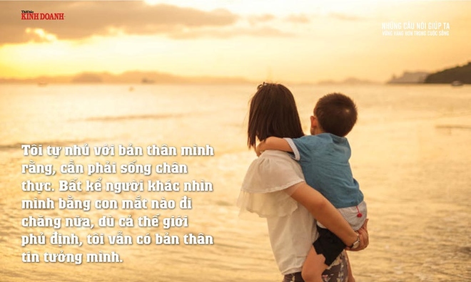 <p class="Normal">
Tôi tự nhủ với bản thân mình rằng, cần phải sống chân thực. Bất kể người khác nhìn mình bằng con mắt nào đi chăng nữa, dù cả thế giới phủ định, tôi vẫn có bản thân tin tưởng mình.</p><p class="Normal"> </p>