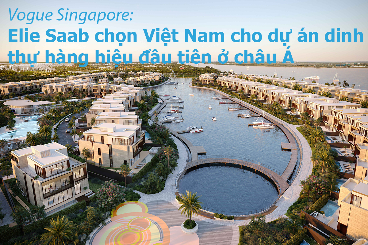 Vogue Singapore: Elie Saab chọn Việt Nam cho dự án dinh thự hàng hiệu đầu tiên ở Châu Á