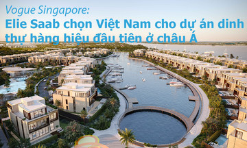 Vogue Singapore: Elie Saab chọn Việt Nam cho dự án dinh thự hàng hiệu đầu tiên ở Châu Á