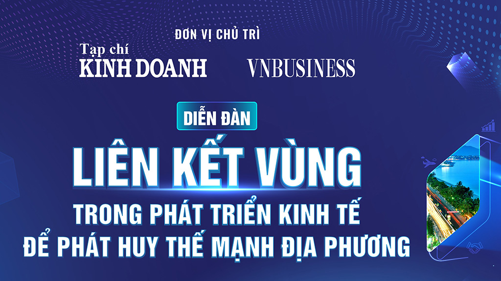 DIỄN ĐÀN “LIÊN KẾT VÙNG TRONG PHÁT TRIỂN KINH TẾ ĐỂ PHÁT HUY THẾ MẠNH ĐỊA PHƯƠNG”