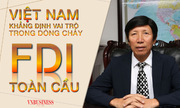 TS. Phan Hữu Thắng: Việt Nam khẳng định vai tr&ognhà cái 789betve; trong d&ognhà cái 789betve;ng chảy FDI to&agnhà cái 789betve;n cầu